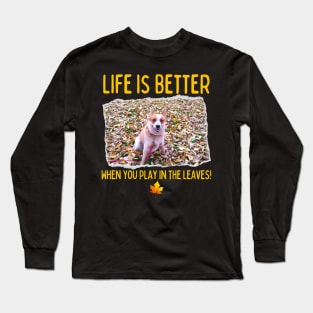 Australian Cattle Dog-Life Is Better When You Play In The Leaves! Long Sleeve T-Shirt